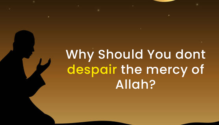 Why Should You dont despair the mercy of Allah?